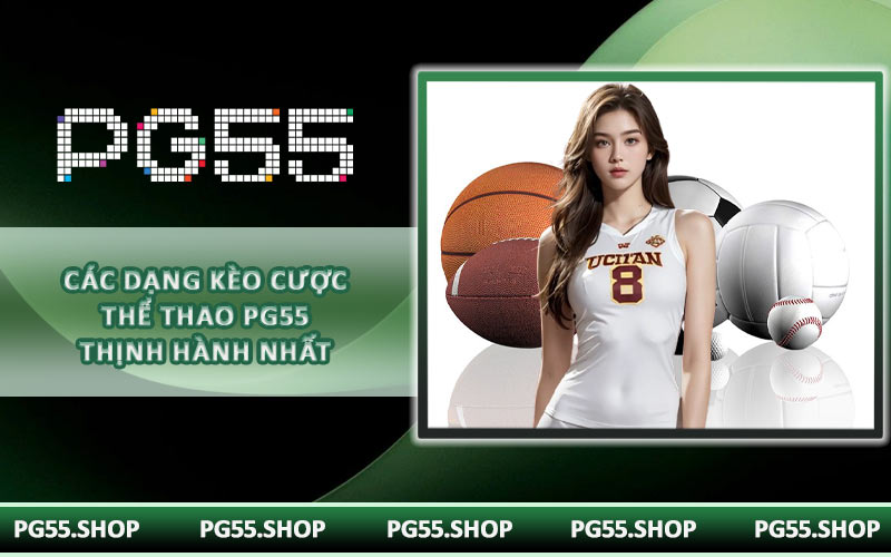 Các dạng kèo cược thể thao PG55 thịnh hành nhất
