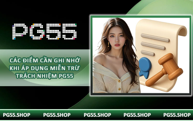 Các điểm cần ghi nhớ khi áp dụng miễn trừ trách nhiệm PG55