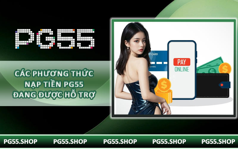 Các phương thức nạp tiền PG55 đang được hỗ trợ