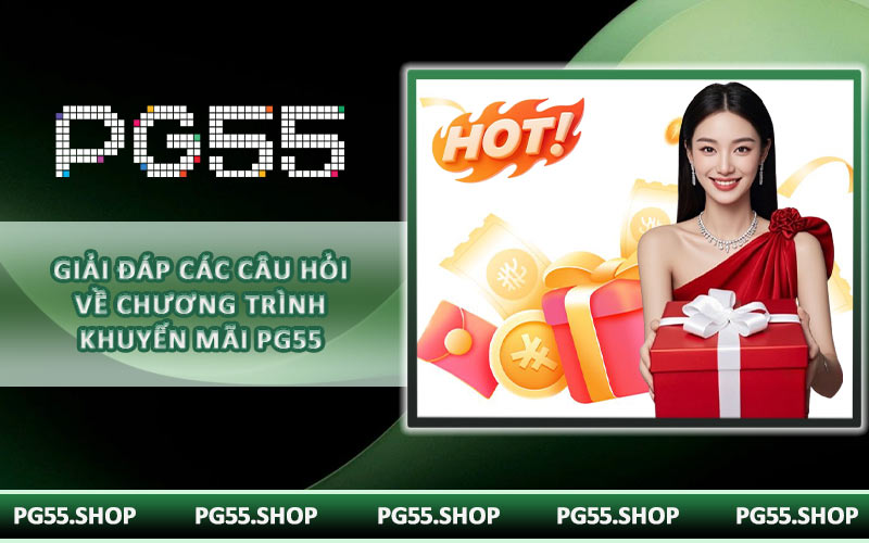 Giải đáp các câu hỏi về chương trình khuyến mãi PG55