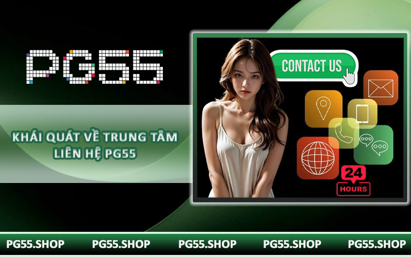 Khái quát về trung tâm liên hệ PG55