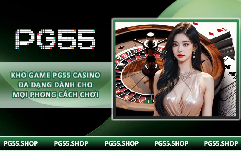 Kho game PG55 casino đa dạng dành cho mọi phong cách chơi