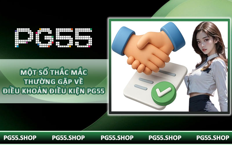 Một số thắc mắc thường gặp về điều khoản điều kiện PG55