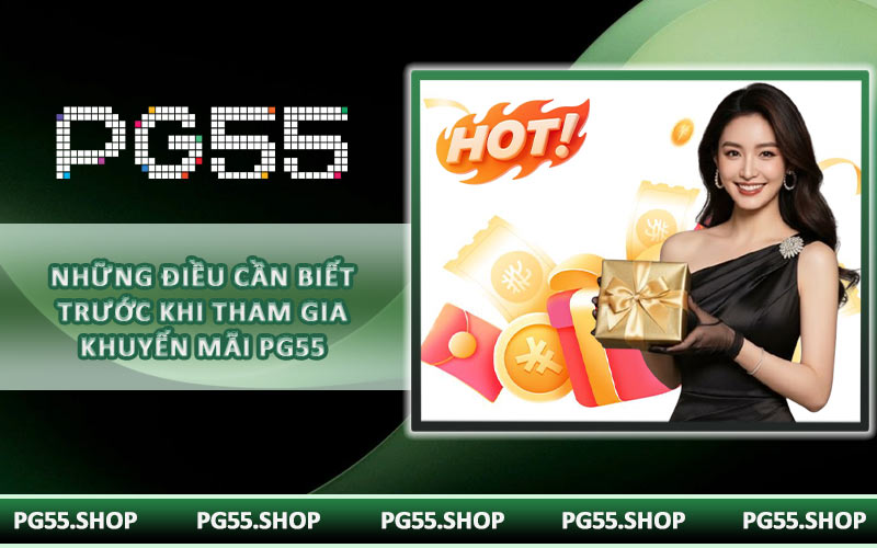 Những điều cần biết trước khi tham gia khuyến mãi PG55