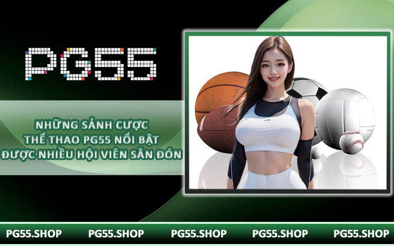 Những sảnh cược thể thao PG55 nổi bật được nhiều hội viên săn đón