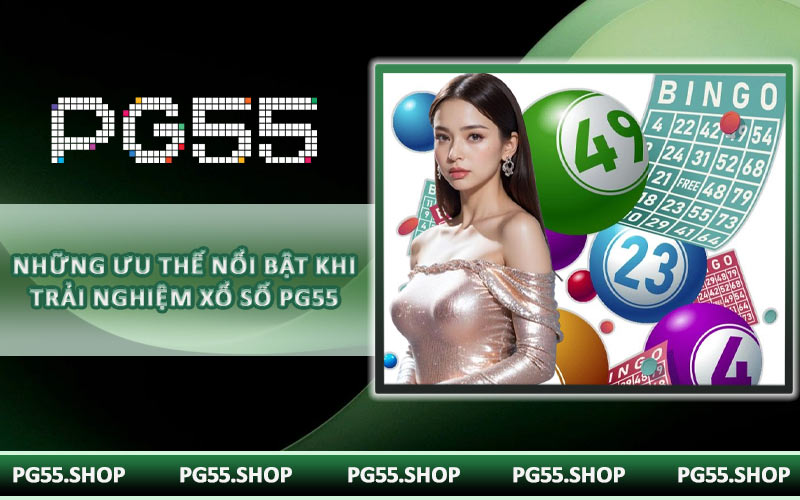 Những ưu thế nổi bật khi trải nghiệm xổ số PG55