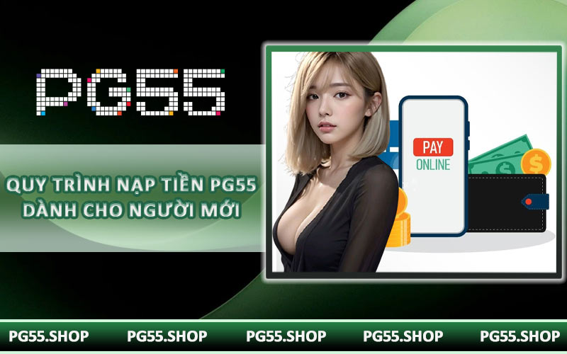 Quy trình nạp tiền PG55 dành cho người mới