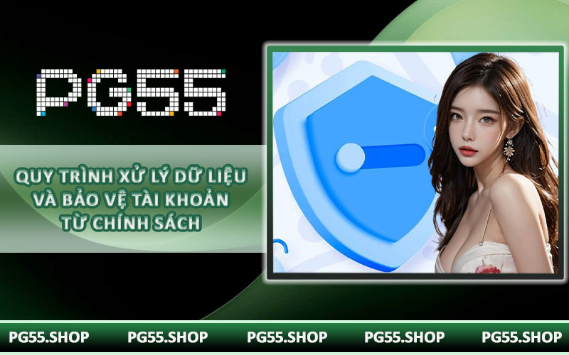 Quy trình xử lý dữ liệu và bảo vệ tài khoản từ chính sách