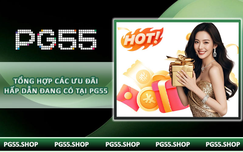 Tổng hợp các ưu đãi hấp dẫn đang có tại PG55