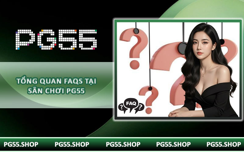 Tổng quan FAQs tại sân chơi PG55