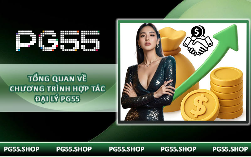 Tổng quan về chương trình hợp tác đại lý PG55
